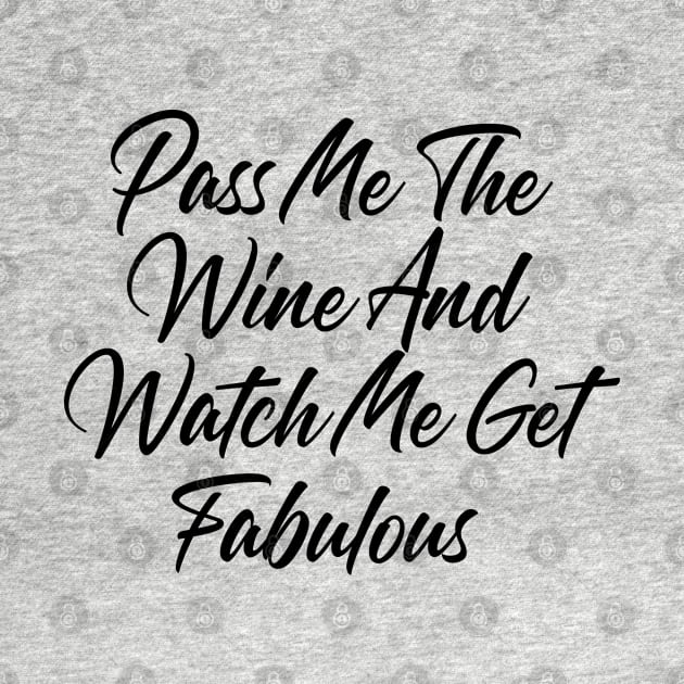 Pass Me The Wine And Watch Me Get Fabulous. Funny Wine Lover Quote by That Cheeky Tee